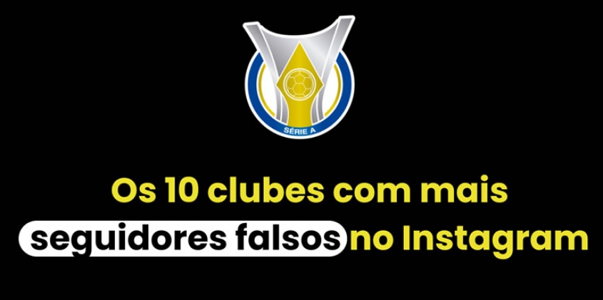 Falsos torcedores: Uma mancha no Instagram dos times da Série A